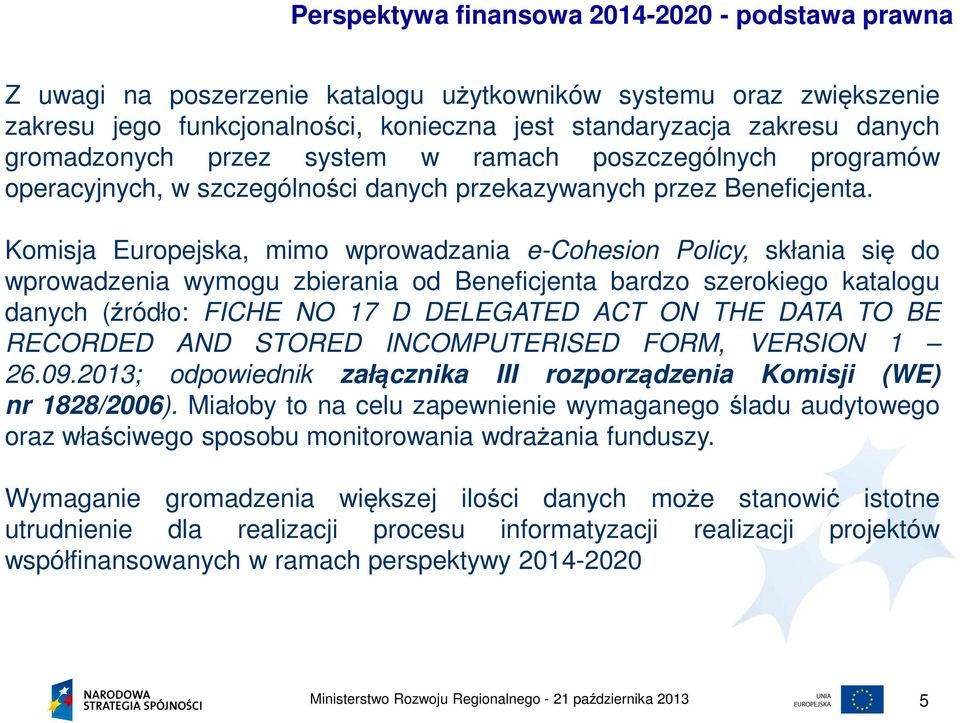 Komisja Europejska, mimo wprowadzania e-cohesion Policy, skłania się do wprowadzenia wymogu zbierania od Beneficjenta bardzo szerokiego katalogu danych (źródło: FICHE NO 17 D DELEGATED ACT ON THE