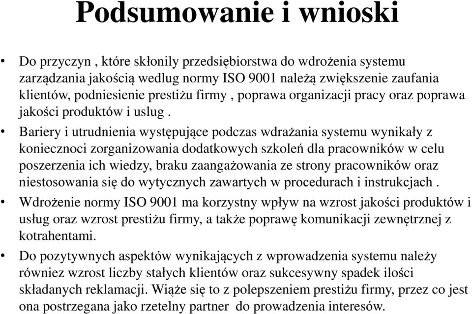 Bariery i utrudnienia występujące podczas wdrażania systemu wynikały z koniecznoci zorganizowania dodatkowych szkoleń dla pracowników w celu poszerzenia ich wiedzy, braku zaangażowania ze strony