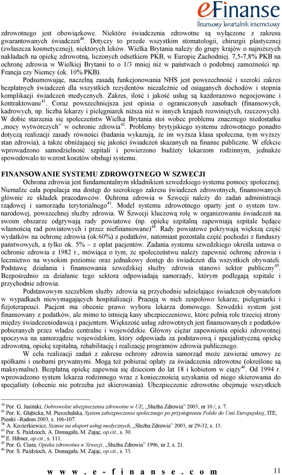 Wielka Brytania należy do grupy krajów o najniższych nakładach na opiekę zdrowotną, liczonych odsetkiem PKB, w Europie Zachodniej.