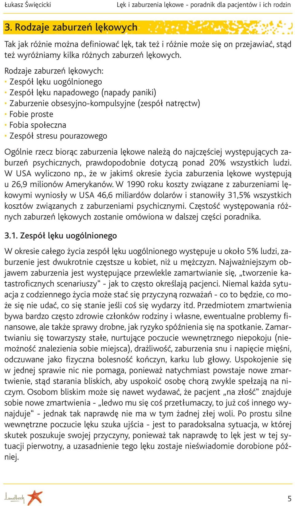 Rodzaje zaburzeń lękowych: Zespół lęku uogólnionego Zespół lęku napadowego (napady paniki) Zaburzenie obsesyjno-kompulsyjne (zespół natręctw) Fobie proste Fobia społeczna Zespół stresu pourazowego