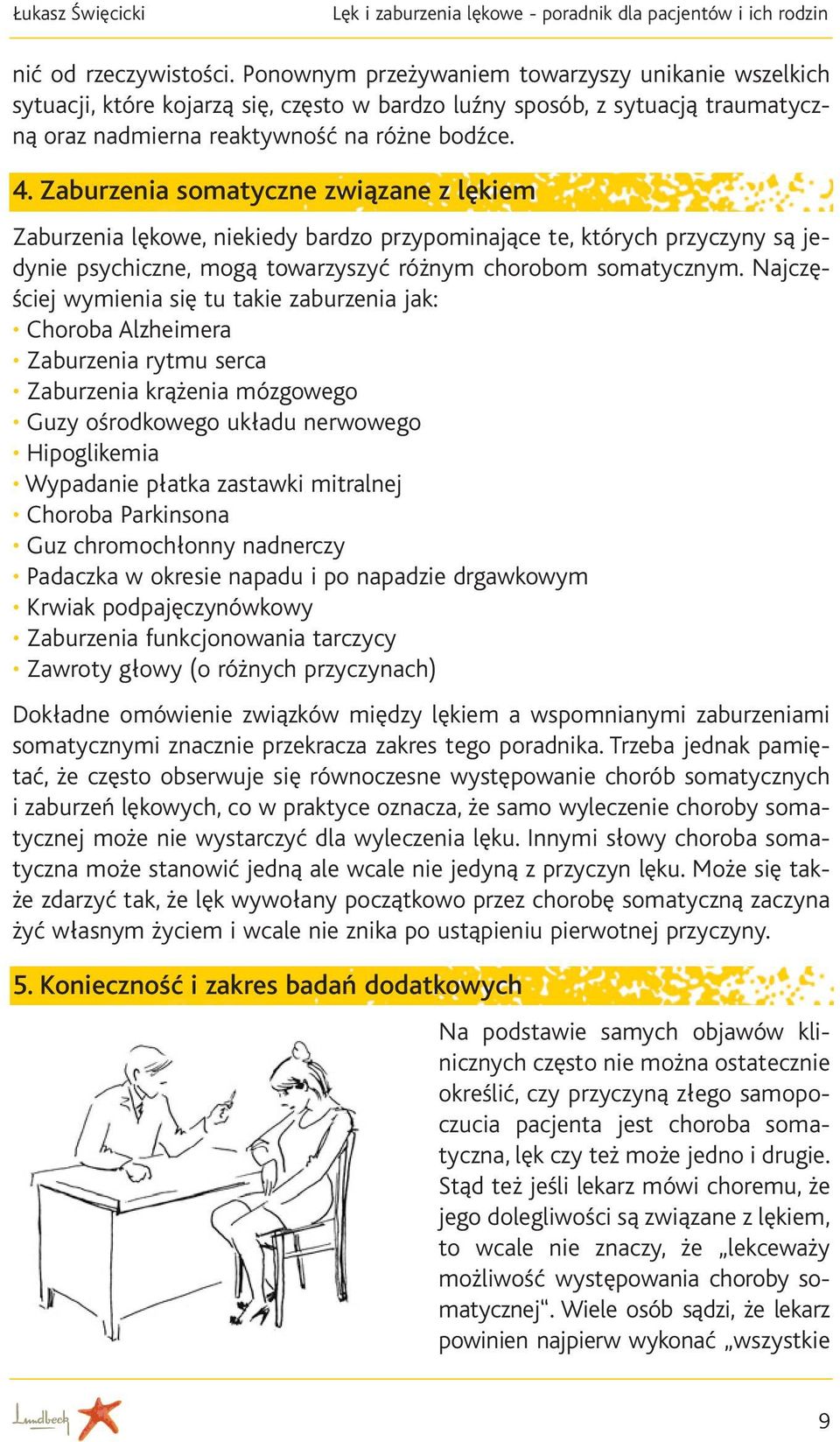 Zaburzenia somatyczne związane z lękiem Zaburzenia lękowe, niekiedy bardzo przypominające te, których przyczyny są jedynie psychiczne, mogą towarzyszyć różnym chorobom somatycznym.