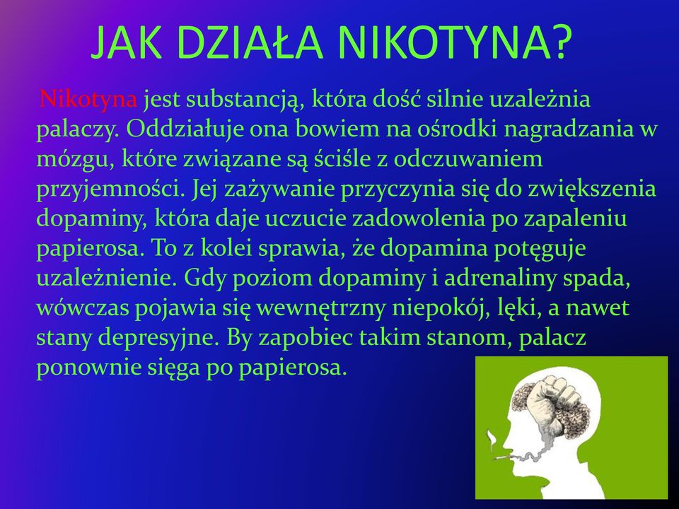 Jej zażywanie przyczynia się do zwiększenia dopaminy, która daje uczucie zadowolenia po zapaleniu papierosa.