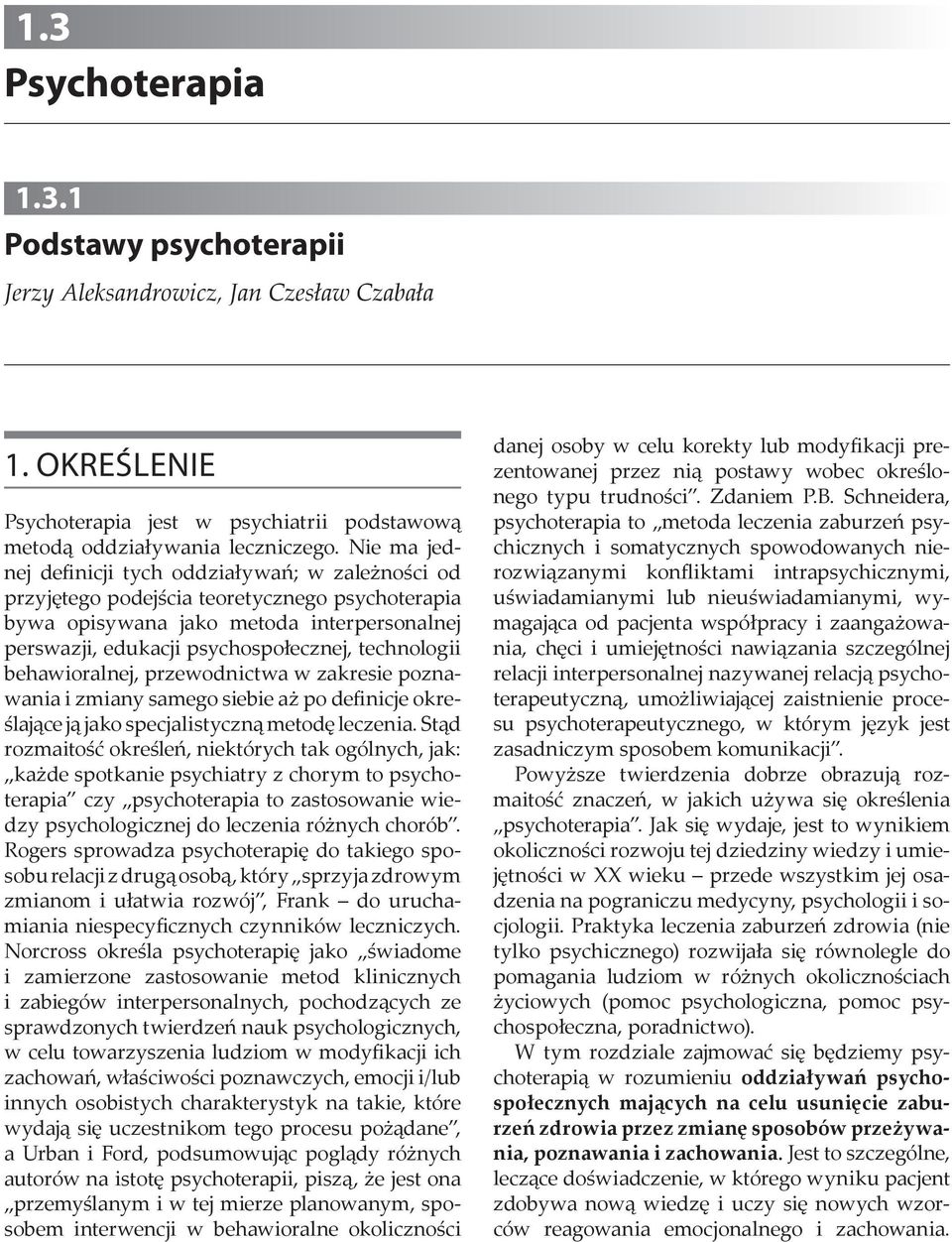 Nie ma jednej definicji tych oddziaływań; w zależności od przyjętego podejścia teoretycznego psychoterapia bywa opisywana jako metoda interpersonalnej perswazji, edukacji psychospołecznej,