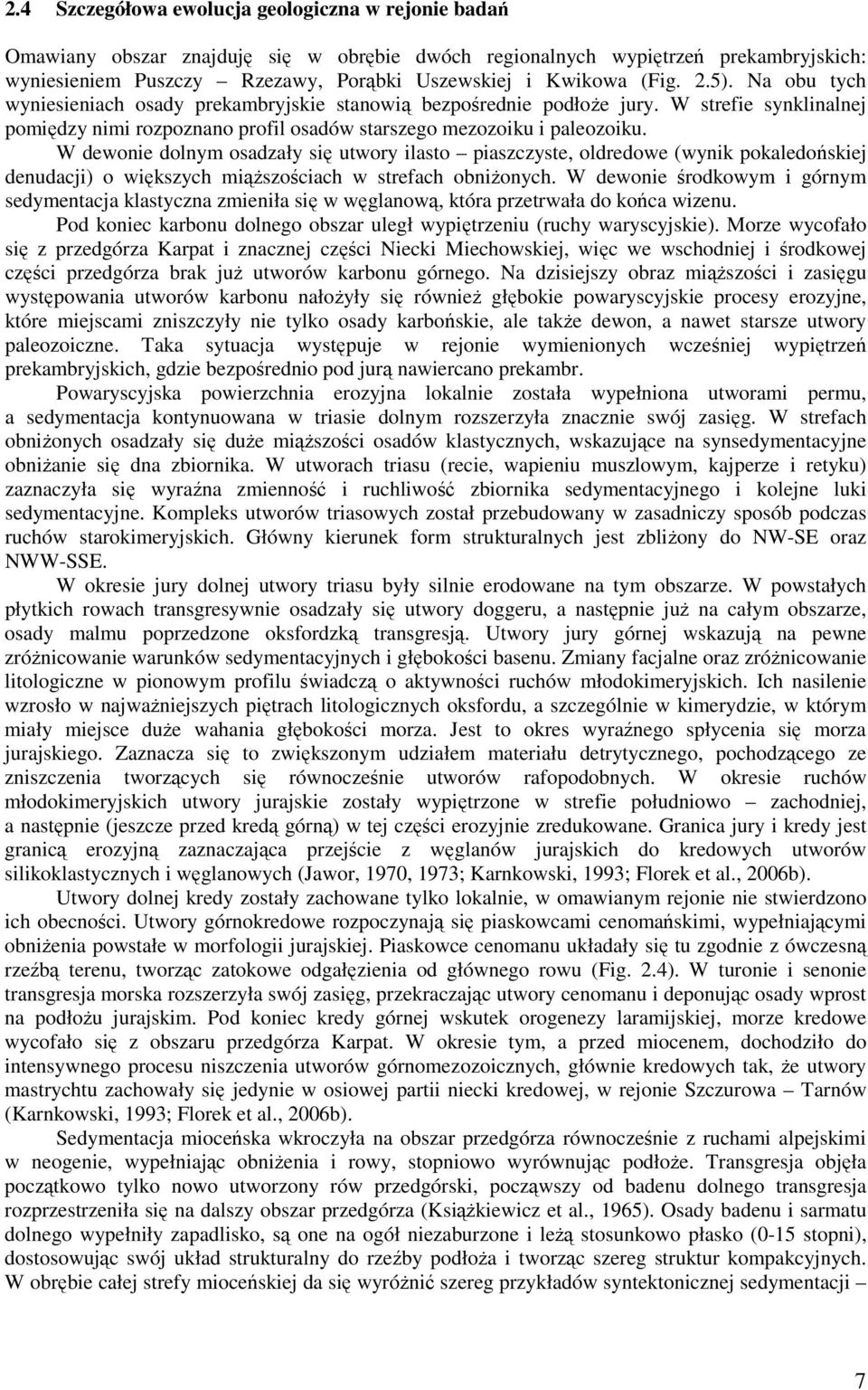 W dewonie dolnym osadzały się utwory ilasto piaszczyste, oldredowe (wynik pokaledońskiej denudacji) o większych miąŝszościach w strefach obniŝonych.