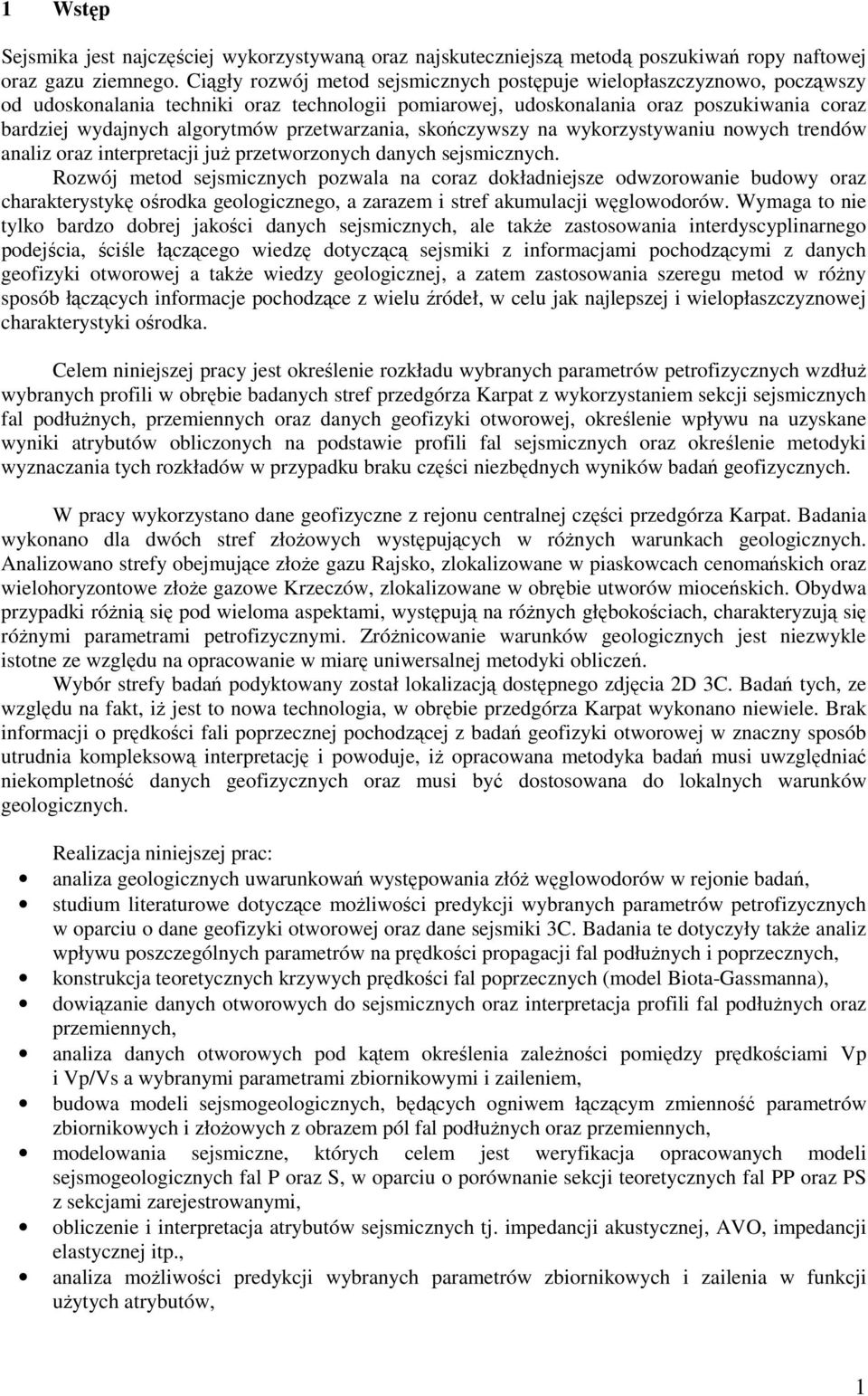 przetwarzania, skończywszy na wykorzystywaniu nowych trendów analiz oraz interpretacji juŝ przetworzonych danych sejsmicznych.