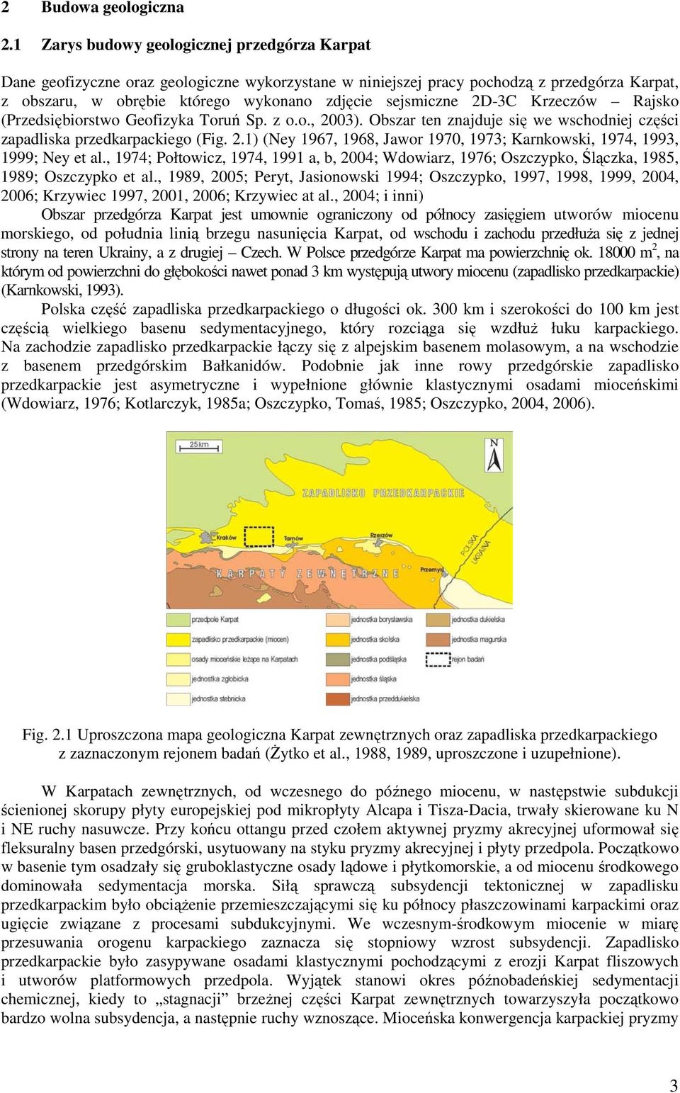 2D-3C Krzeczów Rajsko (Przedsiębiorstwo Geofizyka Toruń Sp. z o.o., 2003). Obszar ten znajduje się we wschodniej części zapadliska przedkarpackiego (Fig. 2.1) (Ney 1967, 1968, Jawor 1970, 1973; Karnkowski, 1974, 1993, 1999; Ney et al.
