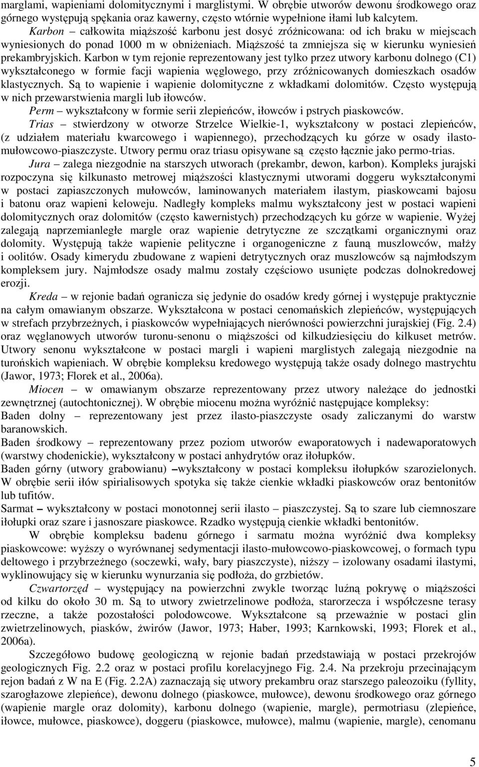 Karbon w tym rejonie reprezentowany jest tylko przez utwory karbonu dolnego (C1) wykształconego w formie facji wapienia węglowego, przy zróŝnicowanych domieszkach osadów klastycznych.