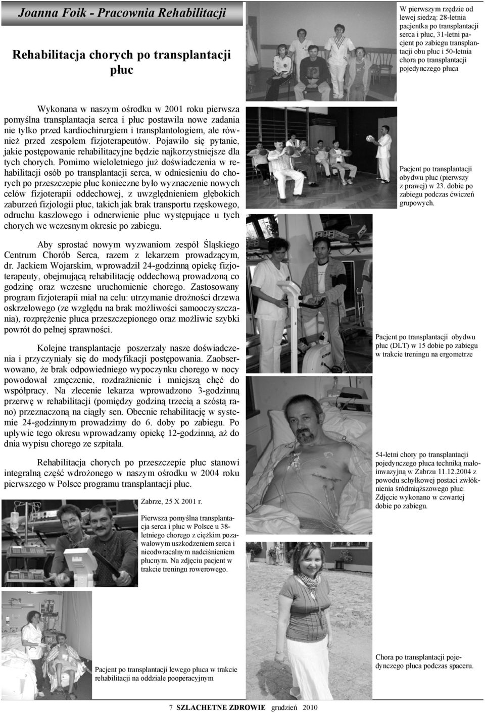 Pomimo wieloletniego już doświadczenia w rehabilitacji osób po transplantacji serca, w odniesieniu do chorych po przeszczepie płuc konieczne było wyznaczenie nowych celów fizjoterapii oddechowej, z
