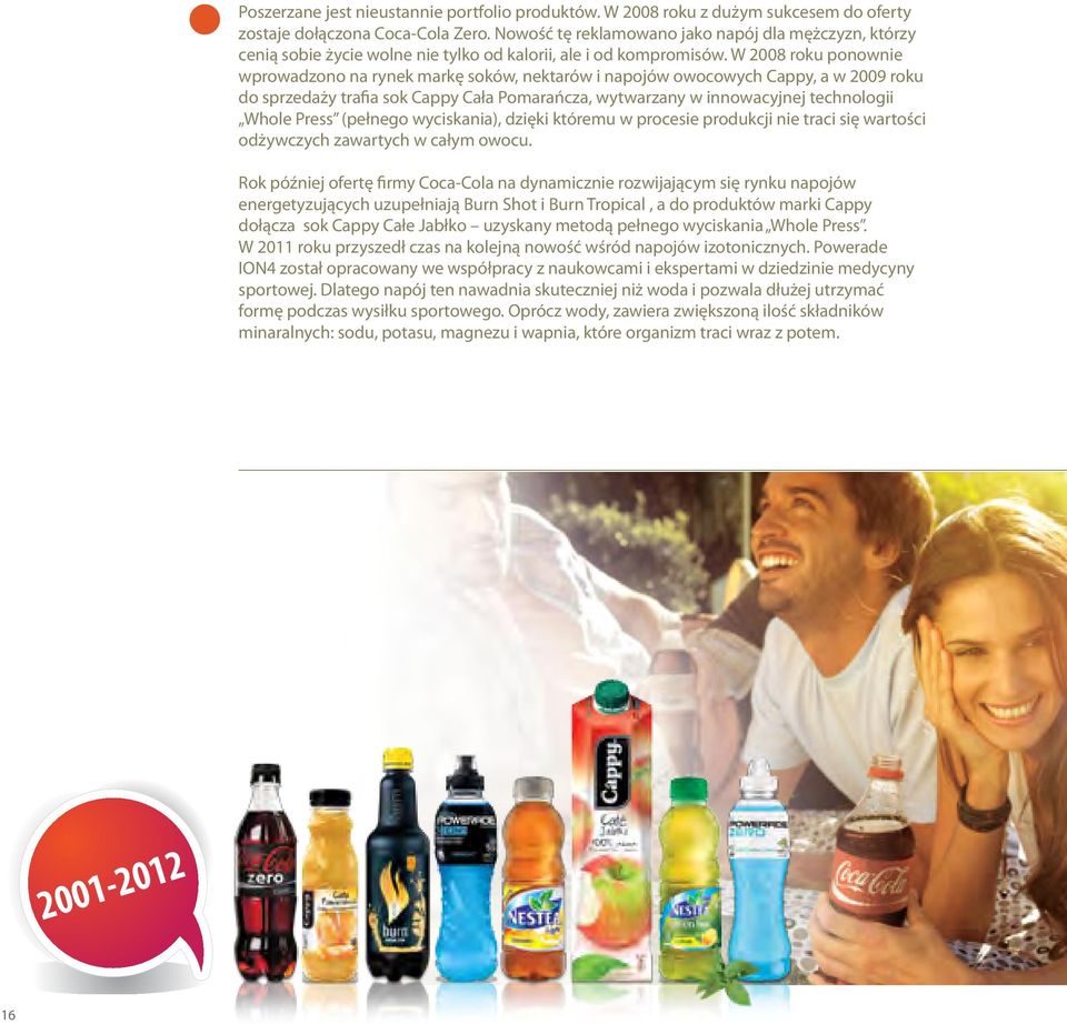 W 2008 roku ponownie wprowadzono na rynek markę soków, nektarów i napojów owocowych Cappy, a w 2009 roku do sprzedaży trafia sok Cappy Cała Pomarańcza, wytwarzany w innowacyjnej technologii Whole