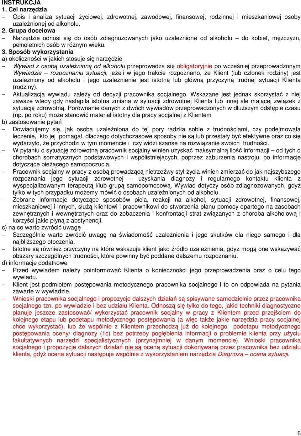 Sposób wykorzystania a) okoliczności w jakich stosuje się narzędzie Wywiad z osobą uzależnioną od alkoholu przeprowadza się obligatoryjnie po wcześniej przeprowadzonym Wywiadzie rozpoznaniu sytuacji,