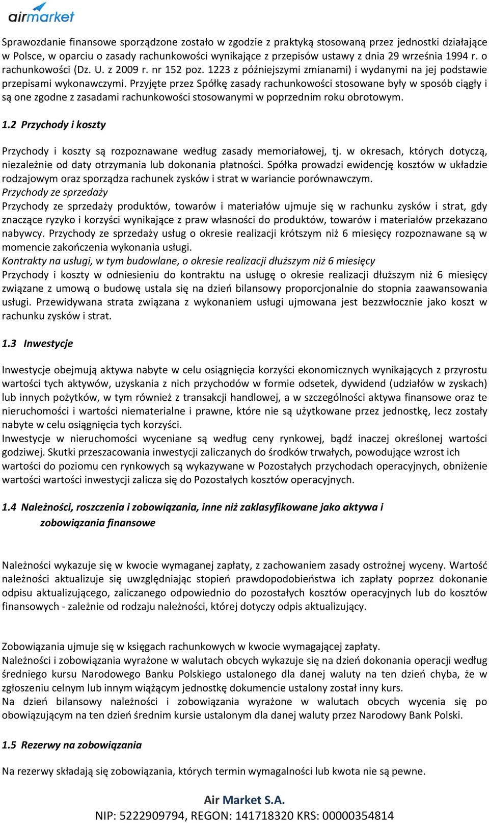 Przyjęte przez Spółkę zasady rachunkowości stosowane były w sposób ciągły i są one zgodne z zasadami rachunkowości stosowanymi w poprzednim roku obrotowym. 1.