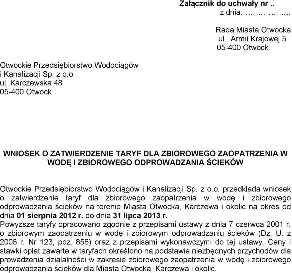 Karczewska 48 05-400 Otwock WNIOSEK O ZATWIERDZENIE TARYF DLA ZBIOROWEGO ZAOPATRZENIA W WODĘ I ZBIOROWEGO ODPROWADZANIA ŚCIEKÓW przedkłada wniosek o zatwierdzenie taryf dla zbiorowego zaopatrzenia w