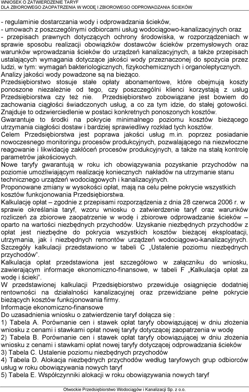dotyczące jakości wody przeznaczonej do spożycia przez ludzi, w tym: wymagań bakteriologicznych, fizykochemicznych i organoleptycznych. Analizy jakości wody powadzone są na bieżąco.