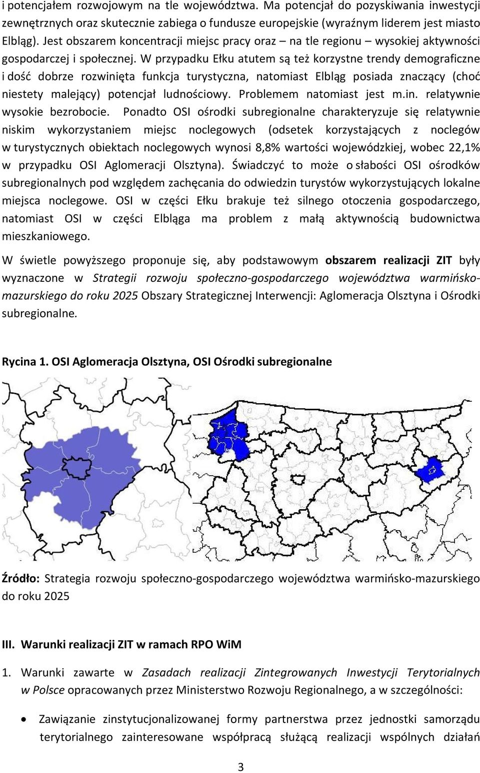 W przypadku Ełku atutem są też korzystne trendy demograficzne i dość dobrze rozwinięta funkcja turystyczna, natomiast Elbląg posiada znaczący (choć niestety malejący) potencjał ludnościowy.