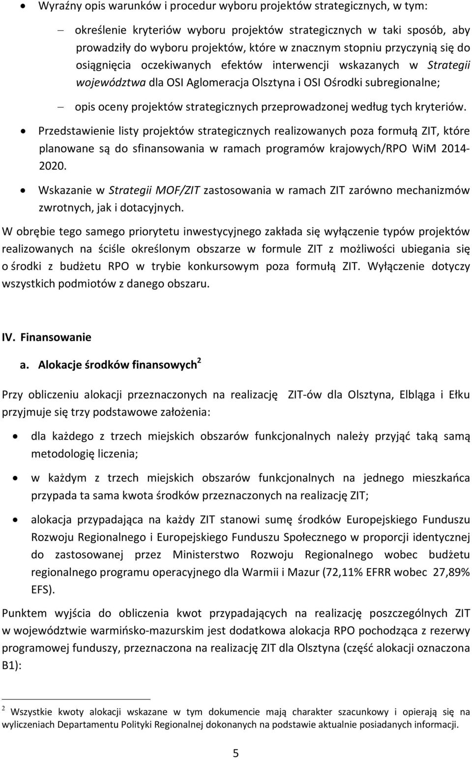 przeprowadzonej według tych kryteriów. Przedstawienie listy projektów strategicznych realizowanych poza formułą ZIT, które planowane są do sfinansowania w ramach programów krajowych/rpo WiM 2014-2020.