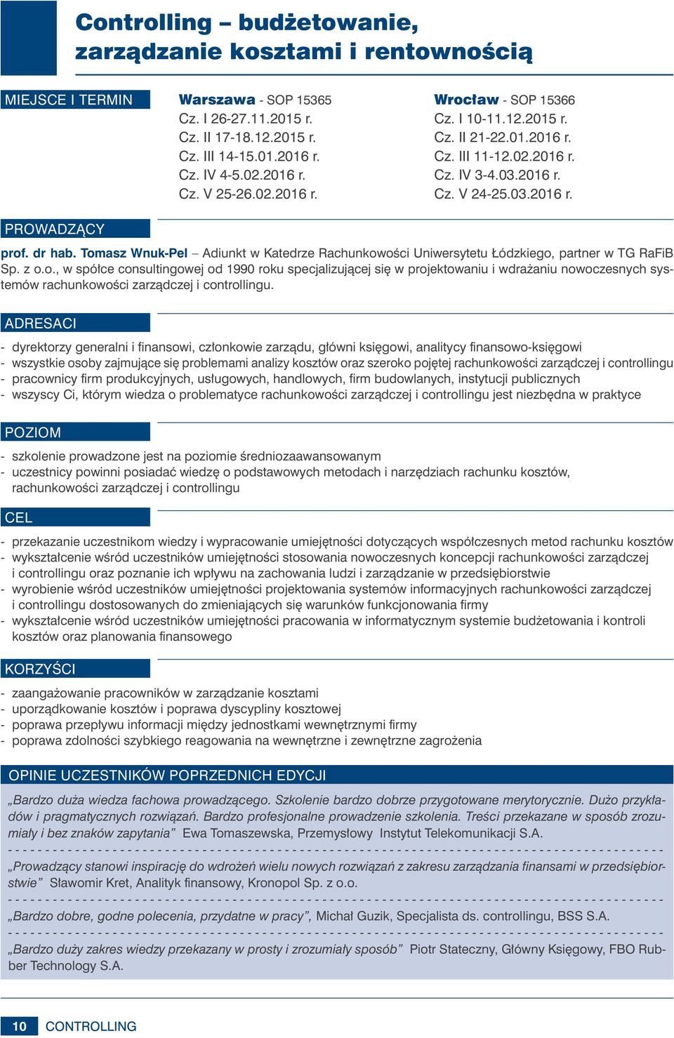 Tomasz Wnuk-Pel Adiunkt w Katedrze Rachunkowości Uniwersytetu Łódzkiego, partner w TG RaFiB Sp. z o.o., w spółce consultingowej od 1990 roku specjalizującej się w projektowaniu i wdrażaniu nowoczesnych systemów rachunkowości zarządczej i controllingu.