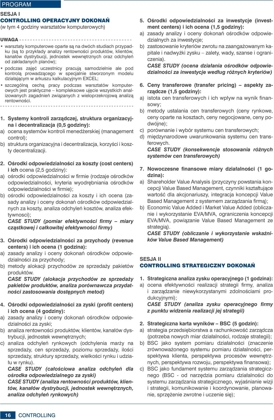 zajęć uczestnicy pracują samodzielnie ale pod kontrolą prowadzącego w specjalnie stworzonym modelu działającym w arkuszu kalkulacyjnym EXCEL; szczególną cechą pracy podczas warsztatów komputerowych