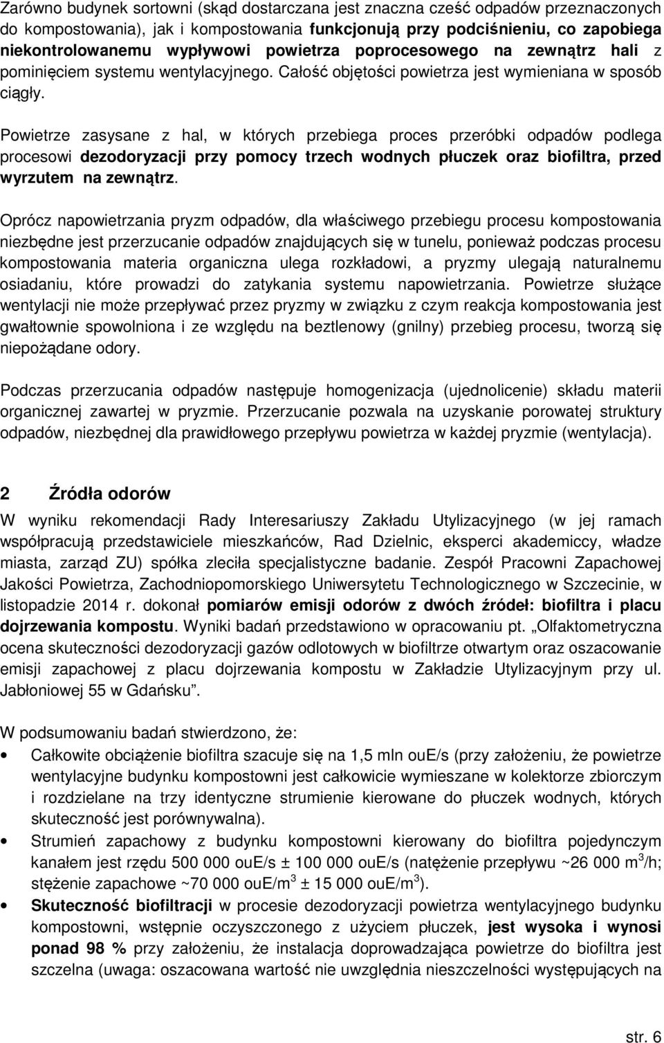 Powietrze zasysane z hal, w których przebiega proces przeróbki odpadów podlega procesowi dezodoryzacji przy pomocy trzech wodnych płuczek oraz biofiltra, przed wyrzutem na zewnątrz.
