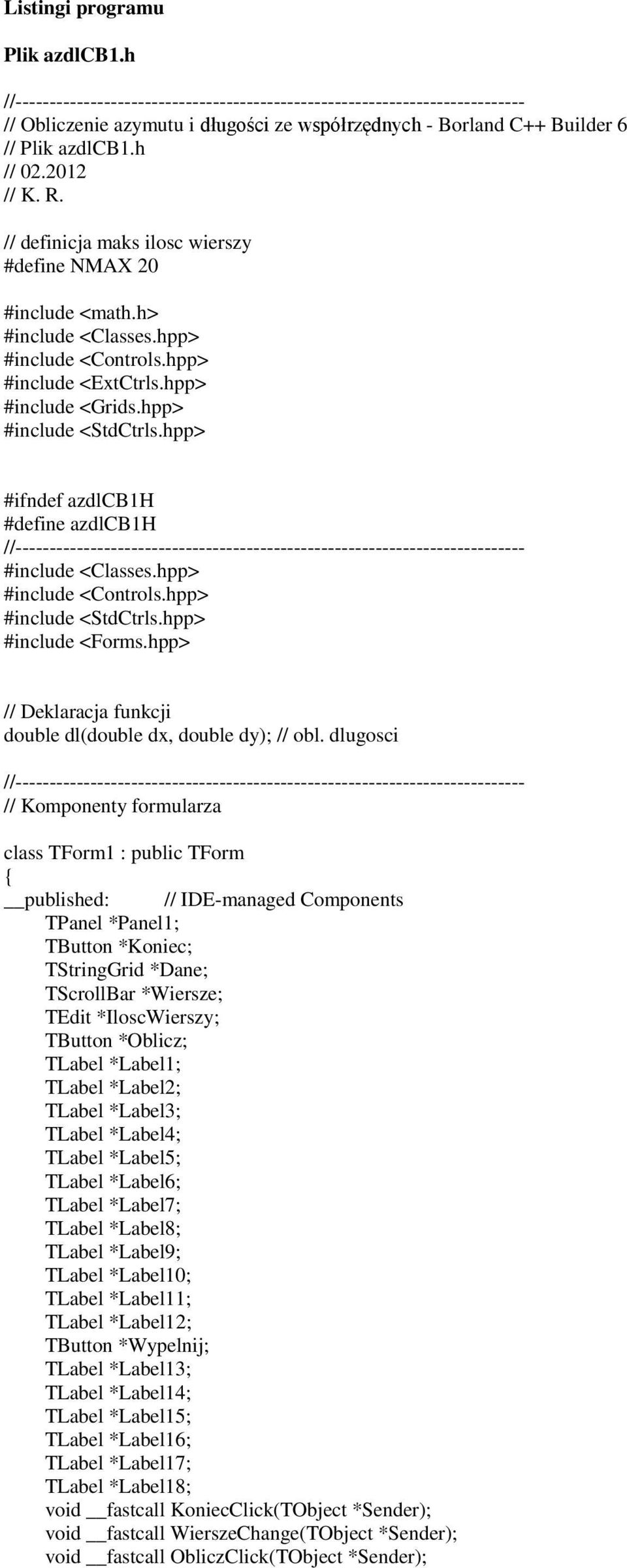 hpp> #ifndef azdlcb1h #define azdlcb1h #include <Classes.hpp> #include <Controls.hpp> #include <StdCtrls.hpp> #include <Forms.hpp> // Deklaracja funkcji double dl(double dx, double dy); // obl.