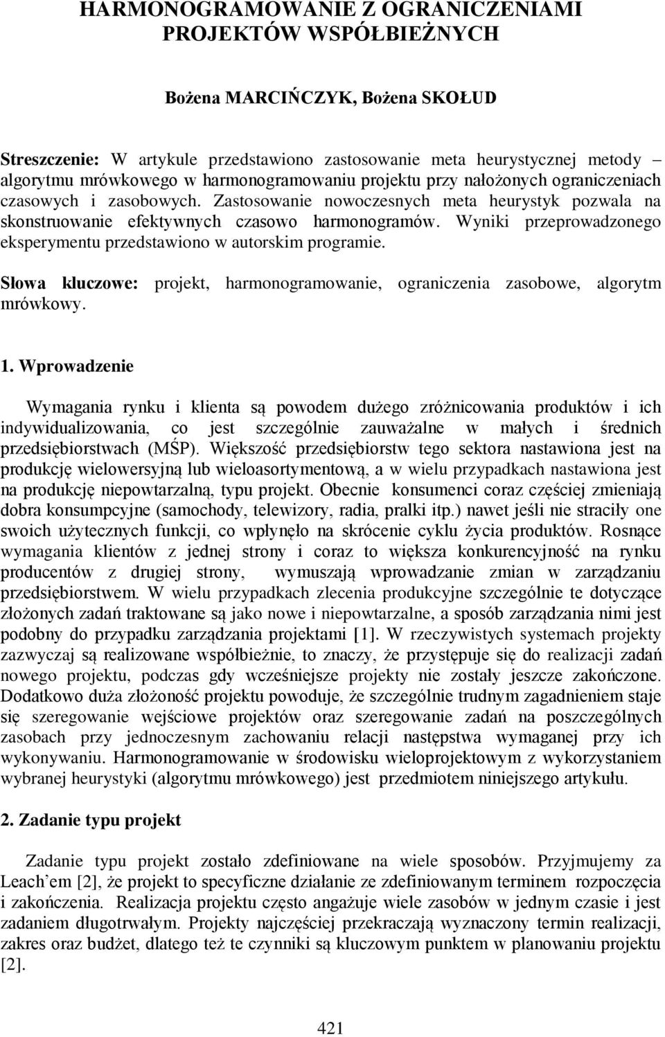 Wyniki przeprowadzonego eksperymentu przedstawiono w autorskim programie. Słowa kluczowe: projekt, harmonogramowanie, ograniczenia zasobowe, algorytm mrówkowy. 1.