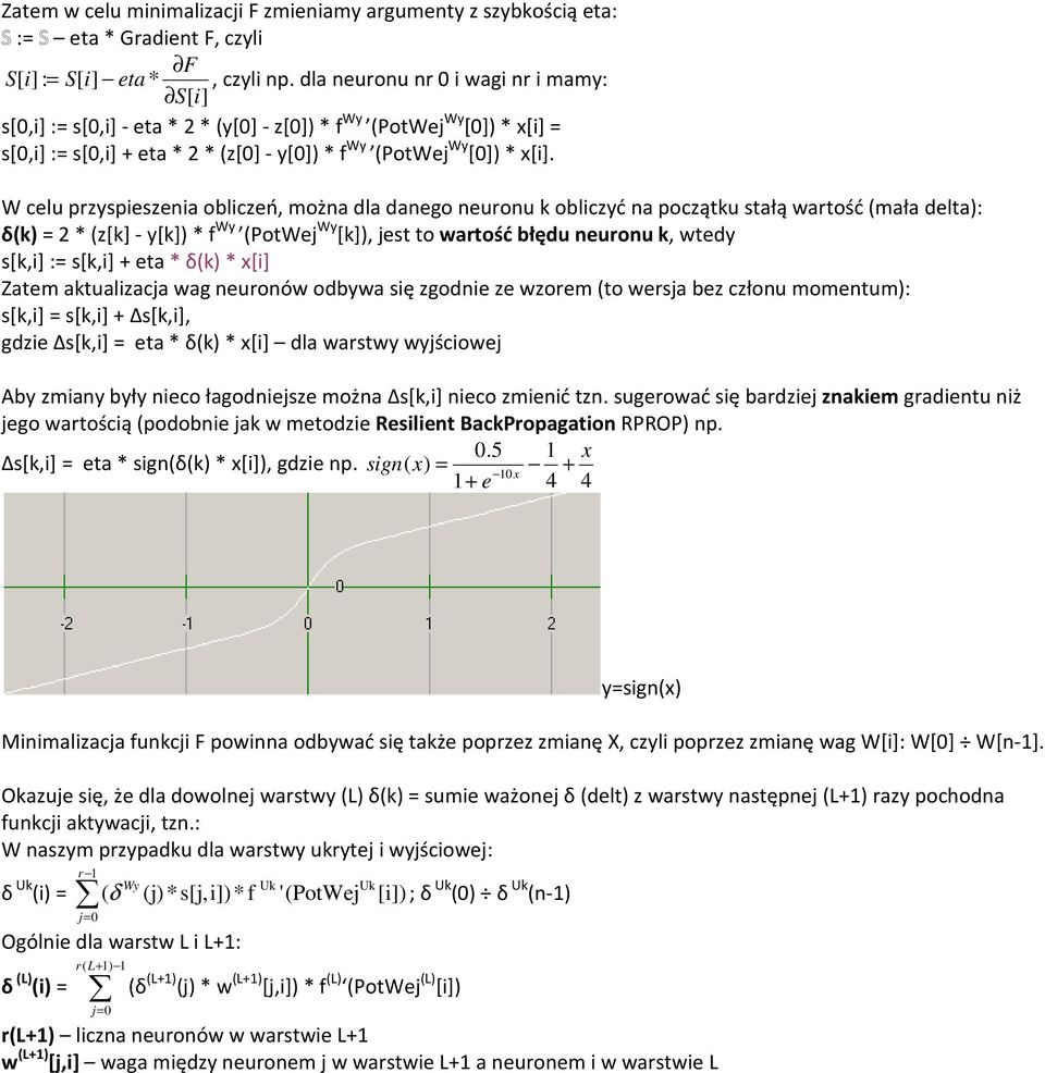 W celu przyspieszenia obliczeń, można dla danego neuronu k obliczyć na początku stałą wartość (mała delta): δ(k) = 2 * (z[k] - y[k]) * f Wy (PotWej Wy [k]), jest to wartość błędu neuronu k, wtedy