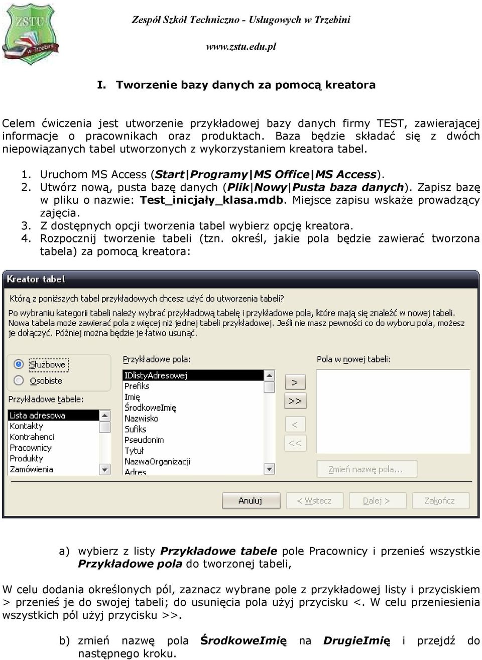 Utwórz nową, pusta bazę danych (Plik Nowy Pusta baza danych). Zapisz bazę w pliku o nazwie: Test_inicjały_klasa.mdb. Miejsce zapisu wskaże prowadzący zajęcia. 3.