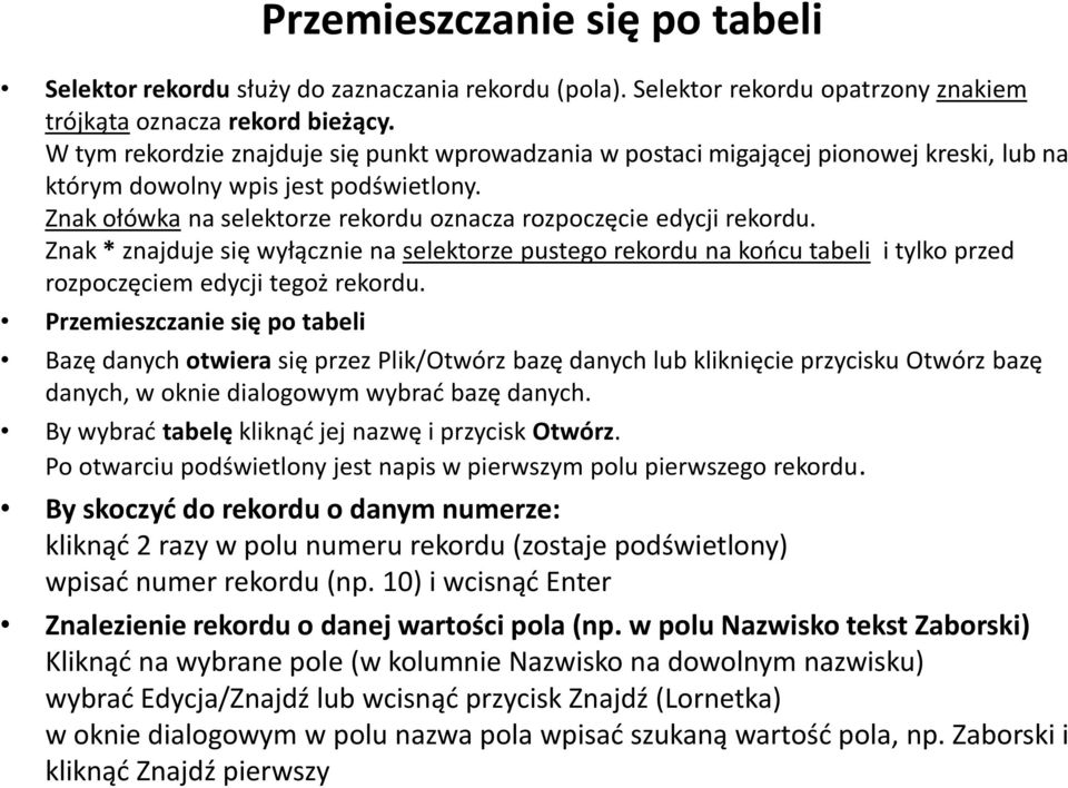 Znak * znajduje się wyłącznie na selektorze pustego rekordu na końcu tabeli i tylko przed rozpoczęciem edycji tegoż rekordu.