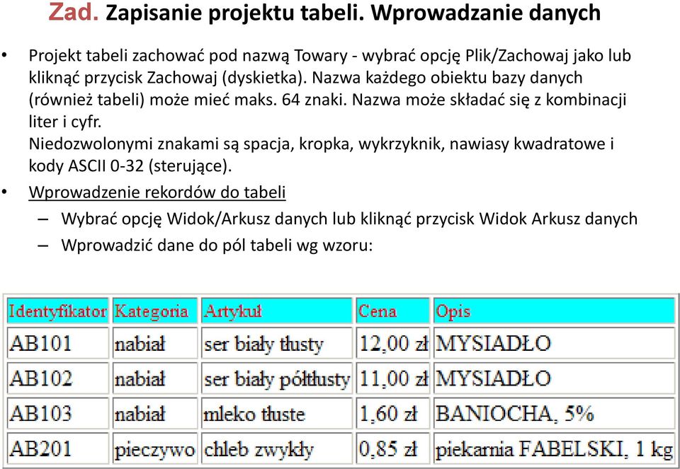 Nazwa każdego obiektu bazy danych (również tabeli) może mieć maks. 64 znaki. Nazwa może składać się z kombinacji liter i cyfr.