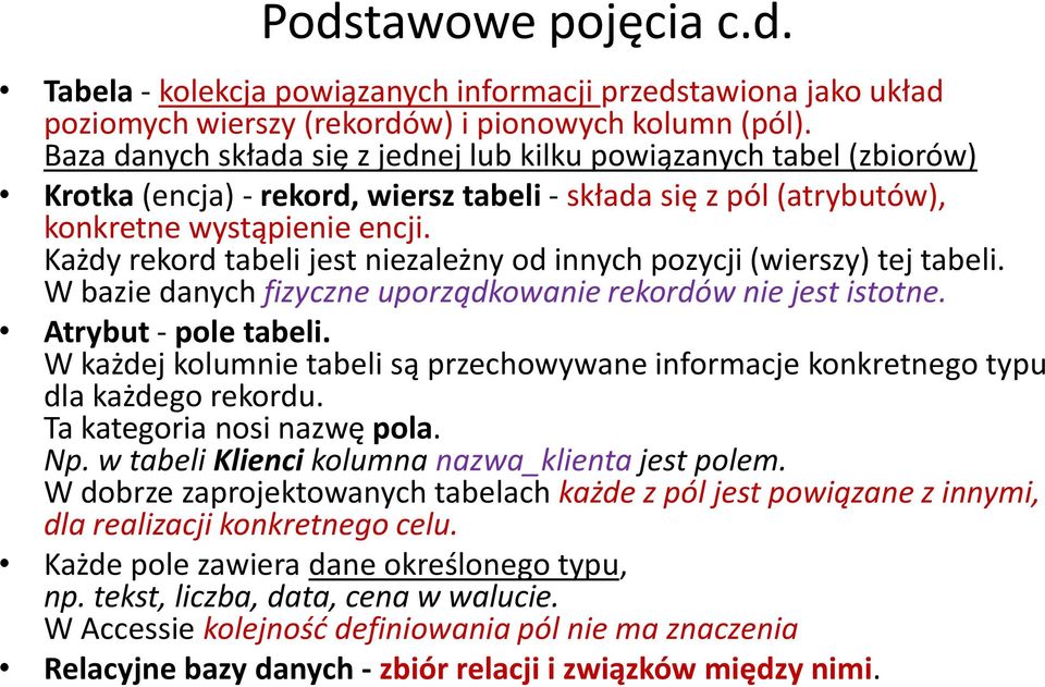 Każdy rekord tabeli jest niezależny od innych pozycji (wierszy) tej tabeli. W bazie danych fizyczne uporządkowanie rekordów nie jest istotne. Atrybut - pole tabeli.