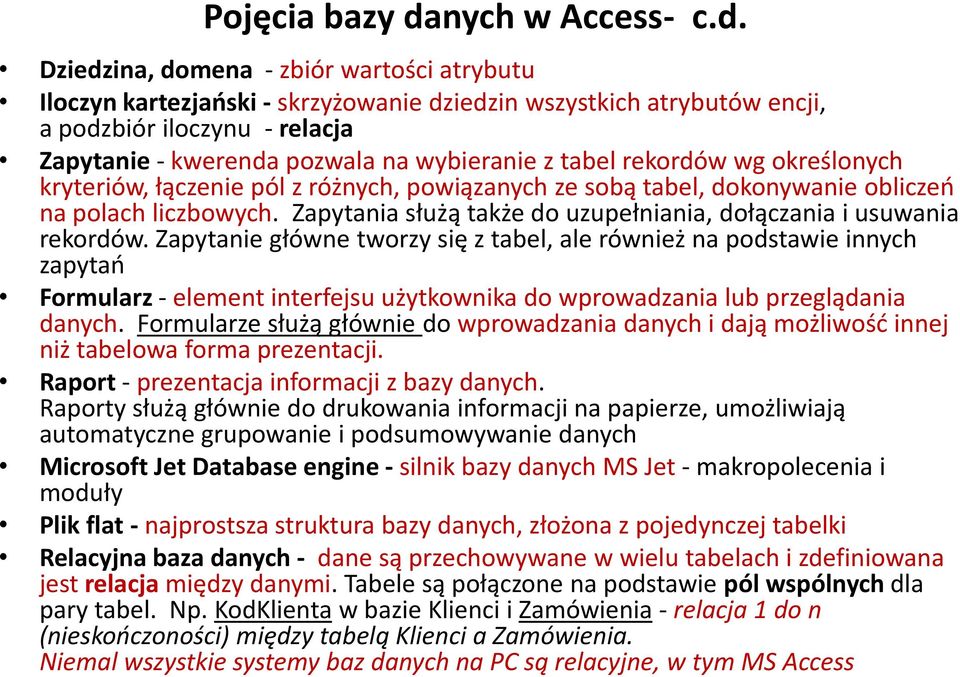 Dziedzina, domena - zbiór wartości atrybutu Iloczyn kartezjański - skrzyżowanie dziedzin wszystkich atrybutów encji, a podzbiór iloczynu - relacja Zapytanie - kwerenda pozwala na wybieranie z tabel