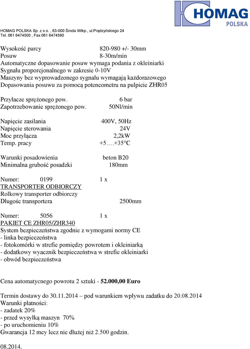 pracy Warunki posadowienia Minimalna grubość posadzki 6 bar 50Nl/min 400V, 50Hz 24V 2,2kW +5.