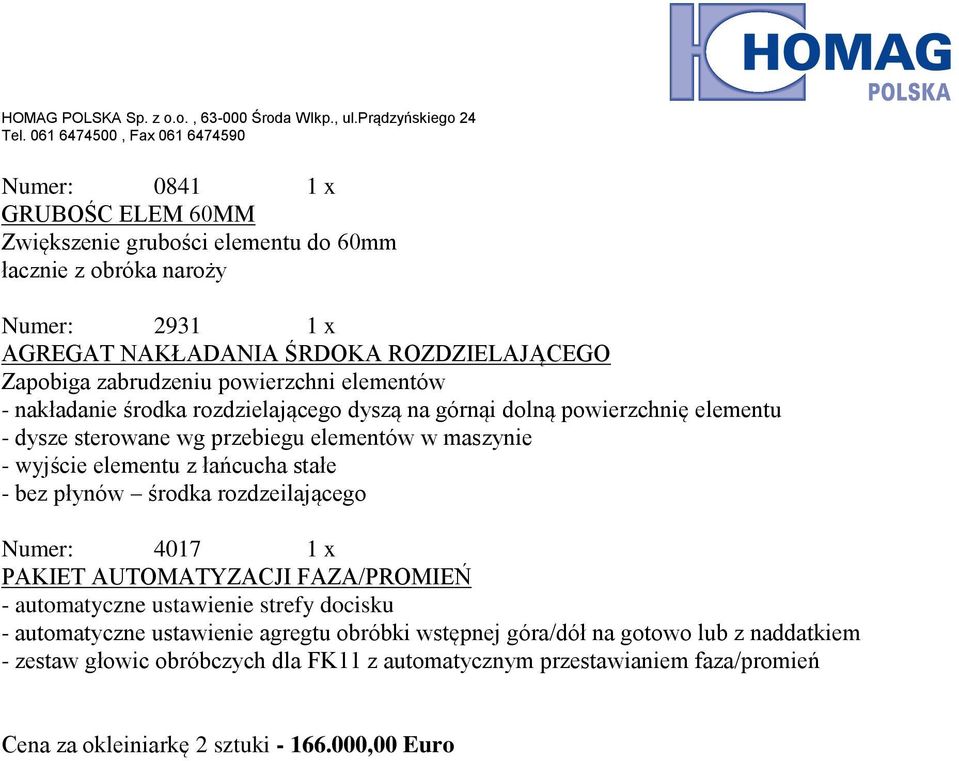 łańcucha stałe - bez płynów środka rozdzeilającego Numer: 4017 1 x PAKIET AUTOMATYZACJI FAZA/PROMIEŃ - automatyczne ustawienie strefy docisku - automatyczne ustawienie agregtu