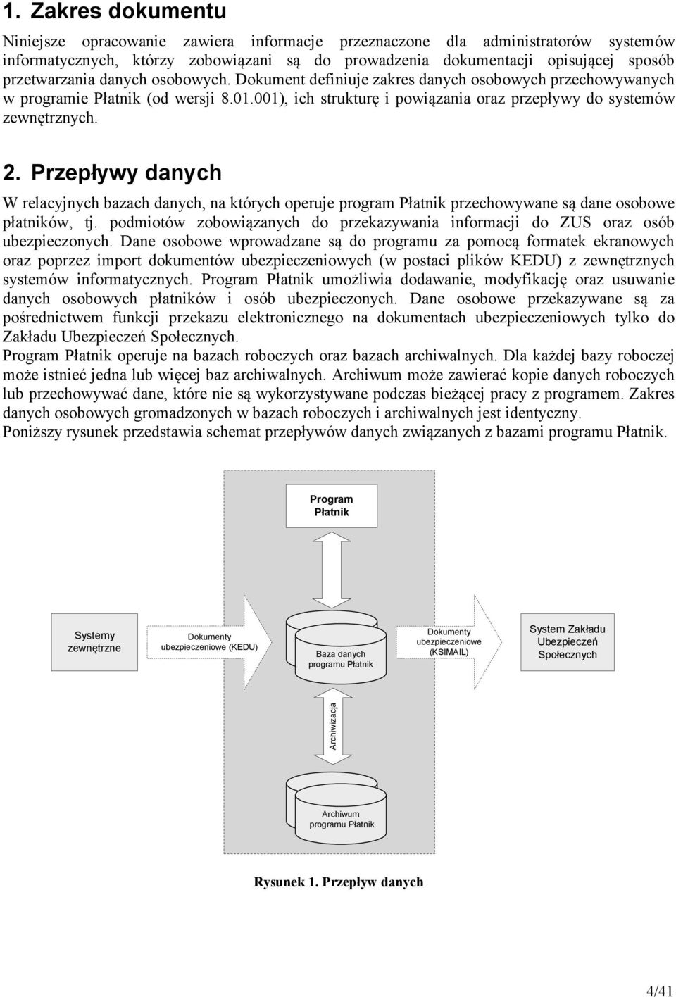 danych osobowych. Dokument definiuje zakres danych osobowych przechowywanych w programie Płatnik (od wersji 8.01.001), ich strukturę i powiązania oraz przepływy do systemów zewnętrznych. 2.