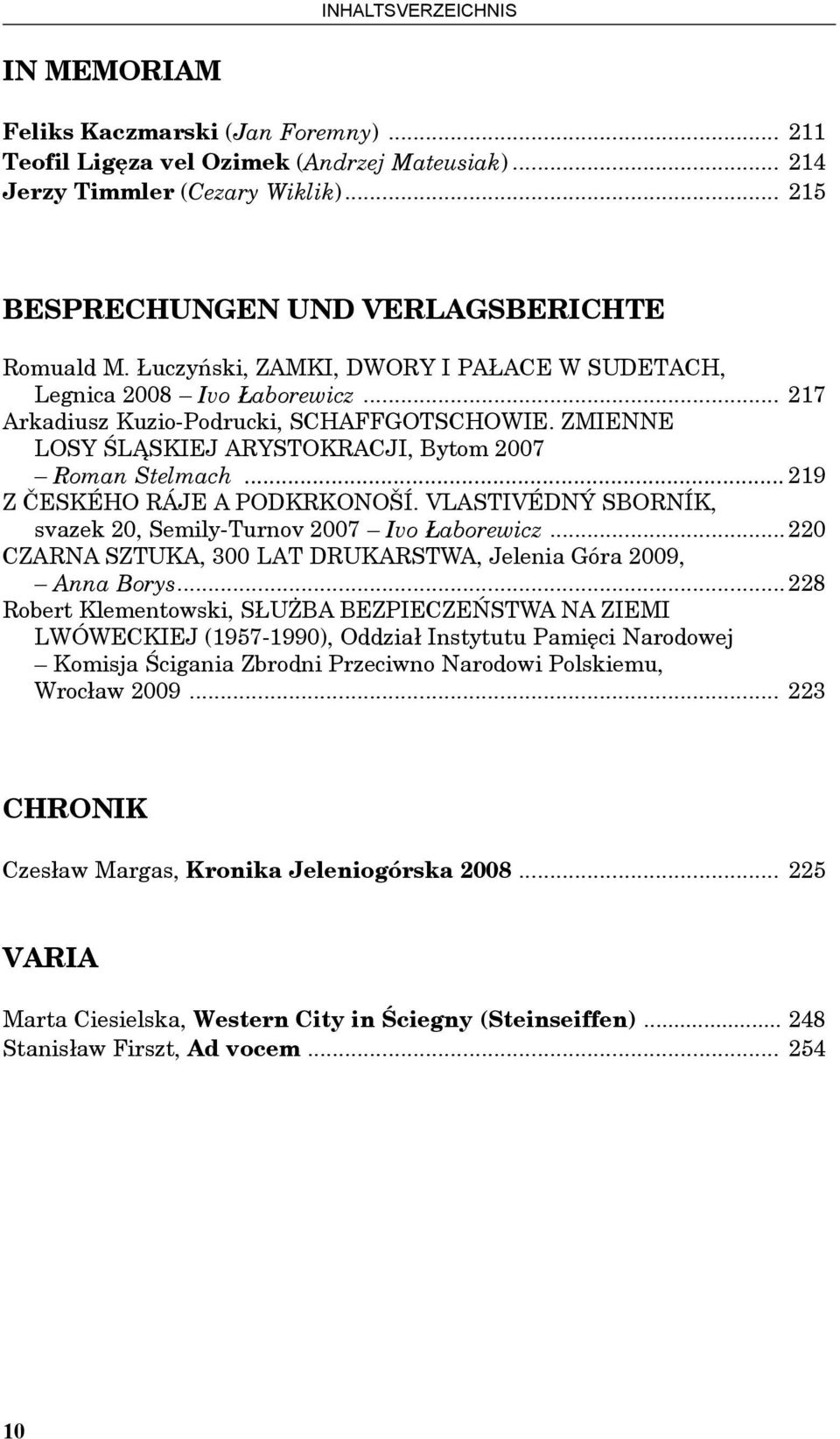 Zmienne losy śląskiej arystokracji, Bytom 2007 Roman Stelmach... 219 Z ČESKÉHO RÁJE A PODKRKONOŠÍ. VLASTIVÉDNÝ SBORNÍK, svazek 20, Semily-Turnov 2007 Ivo Łaborewicz.