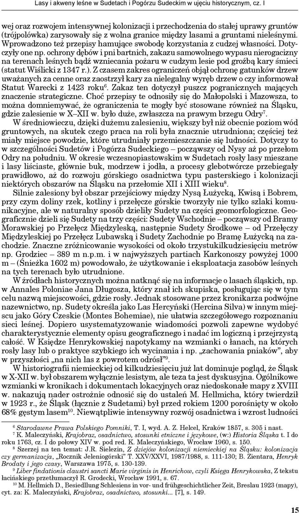 Wprowadzono też przepisy hamujące swobodę korzystania z cudzej własności. Dotyczyły one np.