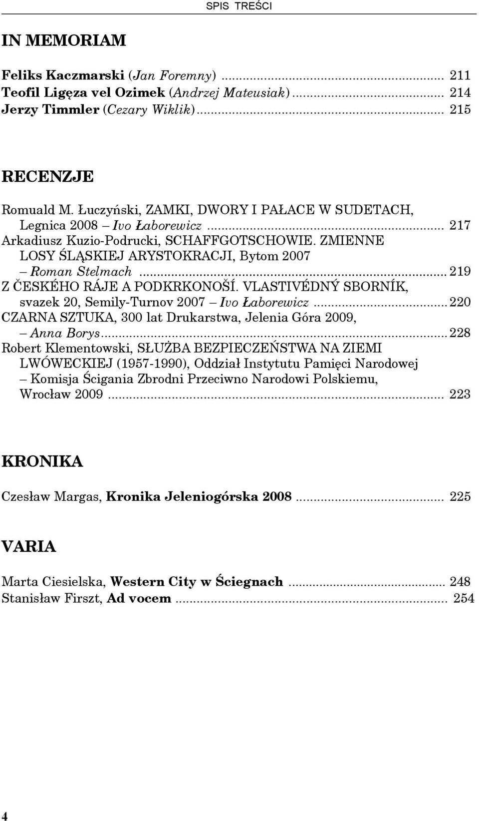 .. 219 Z ČESKÉHO RÁJE A PODKRKONOŠÍ. VLASTIVÉDNÝ SBORNÍK, svazek 20, Semily-Turnov 2007 Ivo Łaborewicz... 220 CZARNA SZTUKA, 300 lat Drukarstwa, Jelenia Góra 2009, Anna Borys.
