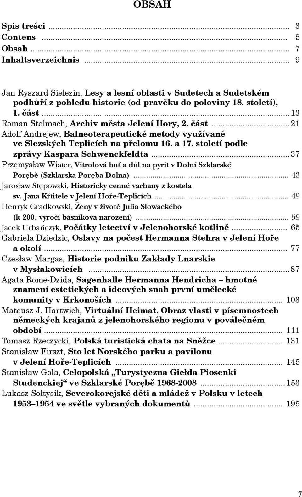 století podle zprávy Kaspara Schwenckfeldta... 37 Przemysław Wiater, Vitrolová huť a důl na pyrit v Dolní Szklarské Porębě (Szklarska Poręba Dolna).