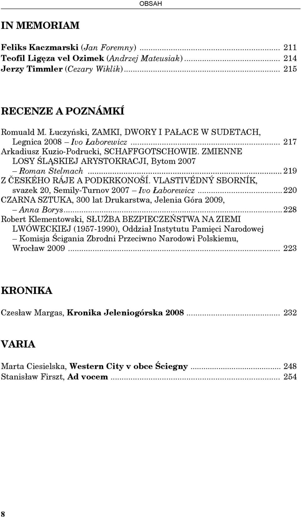 .. 219 Z ČESKÉHO RÁJE A PODKRKONOŠÍ. VLASTIVÉDNÝ SBORNÍK, svazek 20, Semily-Turnov 2007 Ivo Łaborewicz... 220 CZARNA SZTUKA, 300 lat Drukarstwa, Jelenia Góra 2009, Anna Borys.