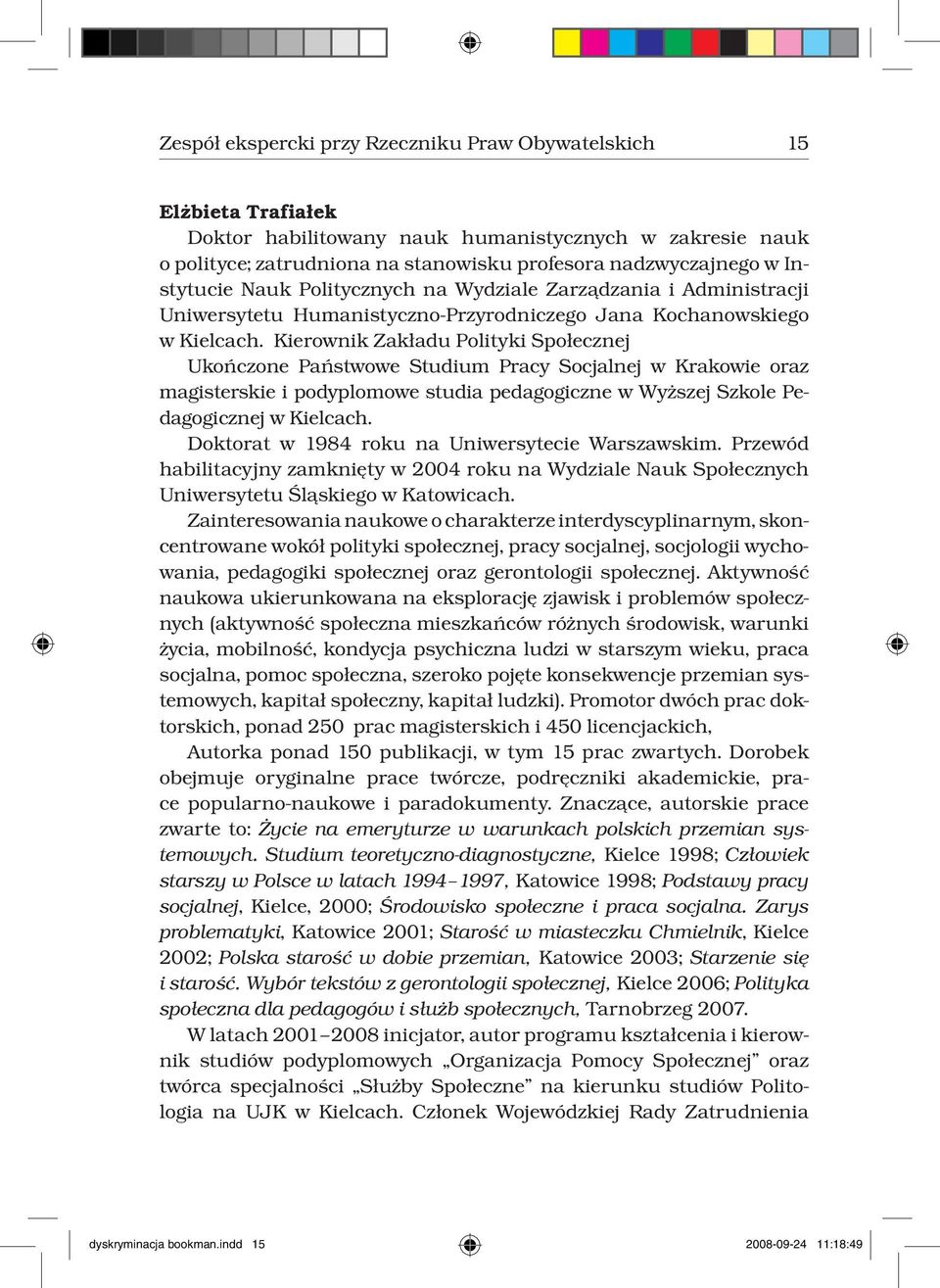 Kierownik Zakładu Polityki Społecznej Ukończone Państwowe Studium Pracy Socjalnej w Krakowie oraz magisterskie i podyplomowe studia pedagogiczne w Wyższej Szkole Pedagogicznej w Kielcach.