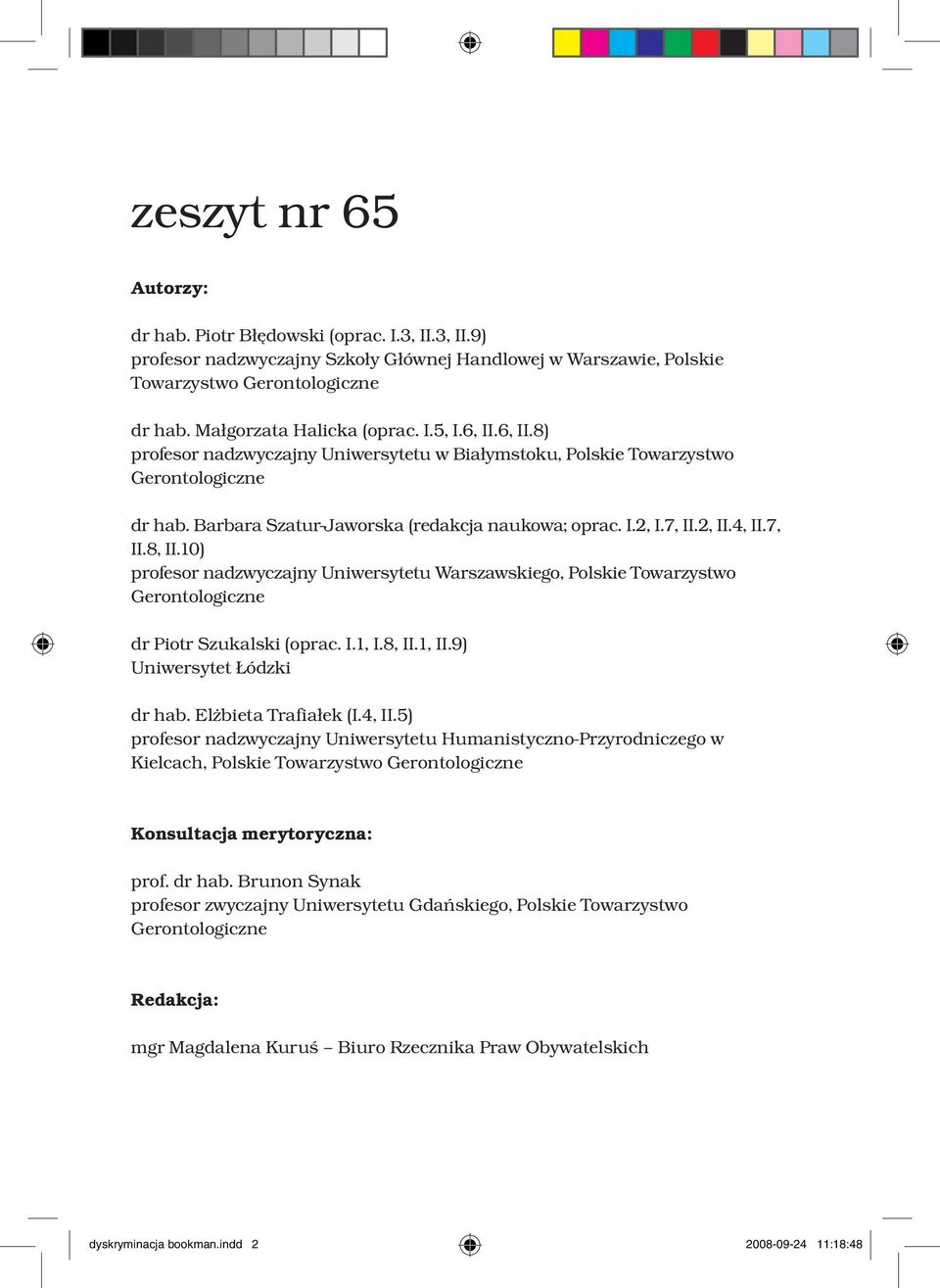 7, II.2, II.4, II.7, II.8, II.10) profesor nadzwyczajny Uniwersytetu Warszawskiego, Polskie Towarzystwo Gerontologiczne dr Piotr Szukalski (oprac. I.1, I.8, II.1, II.9) Uniwersytet Łódzki dr hab.