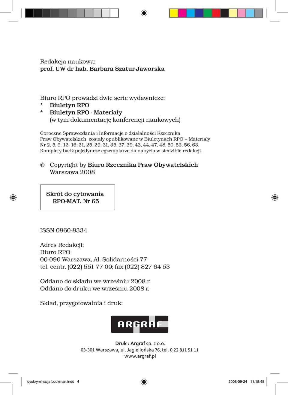 działalności Rzecznika Praw Obywatelskich zostały opublikowane w Biuletynach RPO Materiały Nr 2, 5, 9, 12, 16, 21, 25, 29, 31, 35, 37, 39, 43, 44, 47, 48, 50, 52, 56, 63.