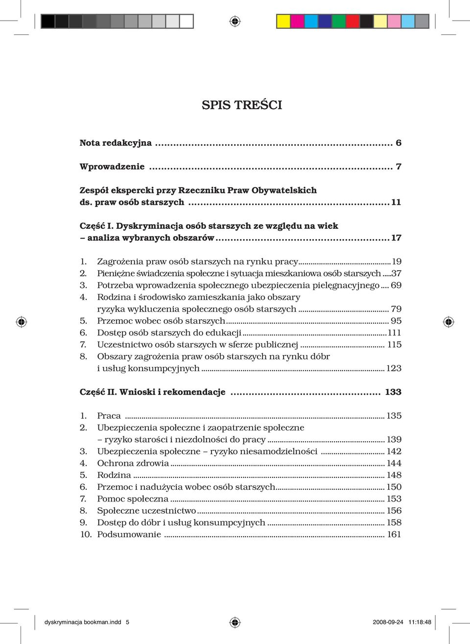 Pieniężne świadczenia społeczne i sytuacja mieszkaniowa osób starszych...37 3. Potrzeba wprowadzenia społecznego ubezpieczenia pielęgnacyjnego... 69 4.