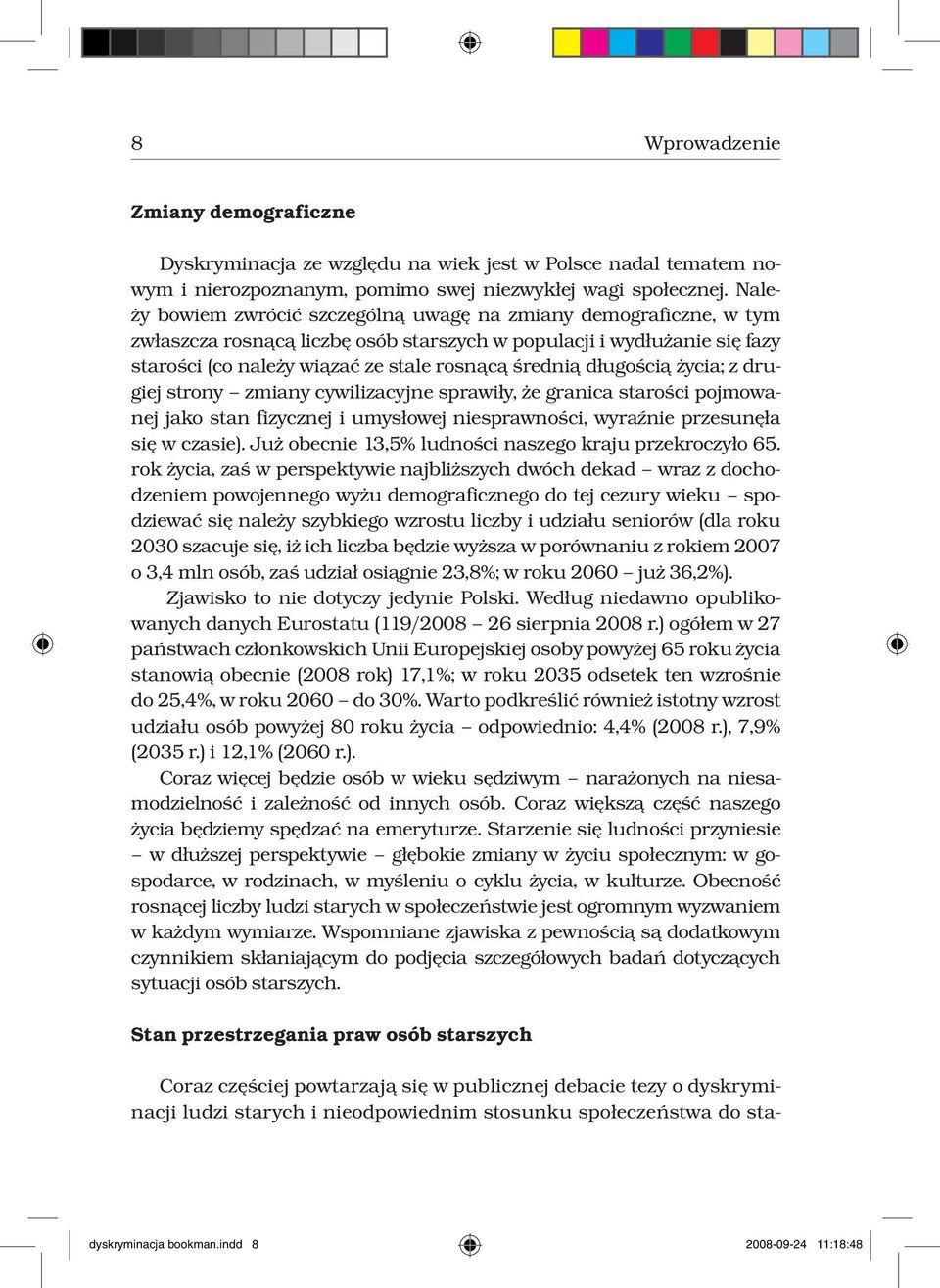 długością życia; z drugiej strony zmiany cywilizacyjne sprawiły, że granica starości pojmowanej jako stan fizycznej i umysłowej niesprawności, wyraźnie przesunęła się w czasie).