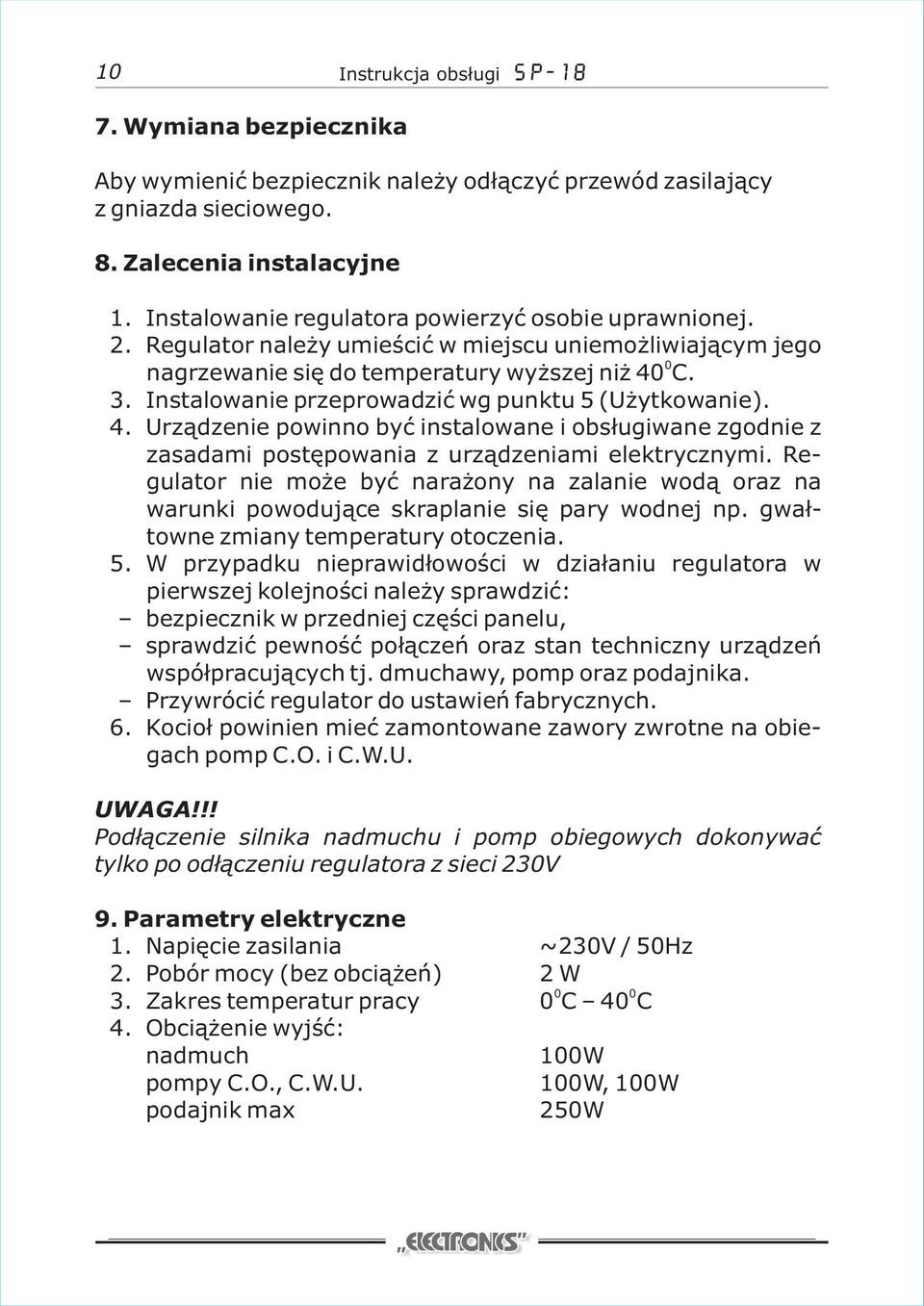 Instalowanie przeprowadzić wg punktu 5 (Użytkowanie). 4. Urządzenie powinno być instalowane i obsługiwane zgodnie z zasadami postępowania z urządzeniami elektrycznymi.