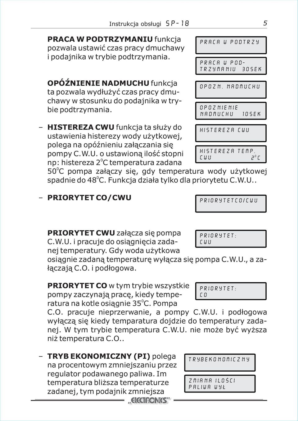 nadmuchu opoznienie nadmuchu 1sek HISTEREZA CWU funkcja ta służy do ustawienia histerezy wody użytkowej, polega na opóźnieniu załączania się pompy C.W.U. o ustawioną ilość stopni np: histereza 2 C temperatura zadana histereza cwu histereza temp.