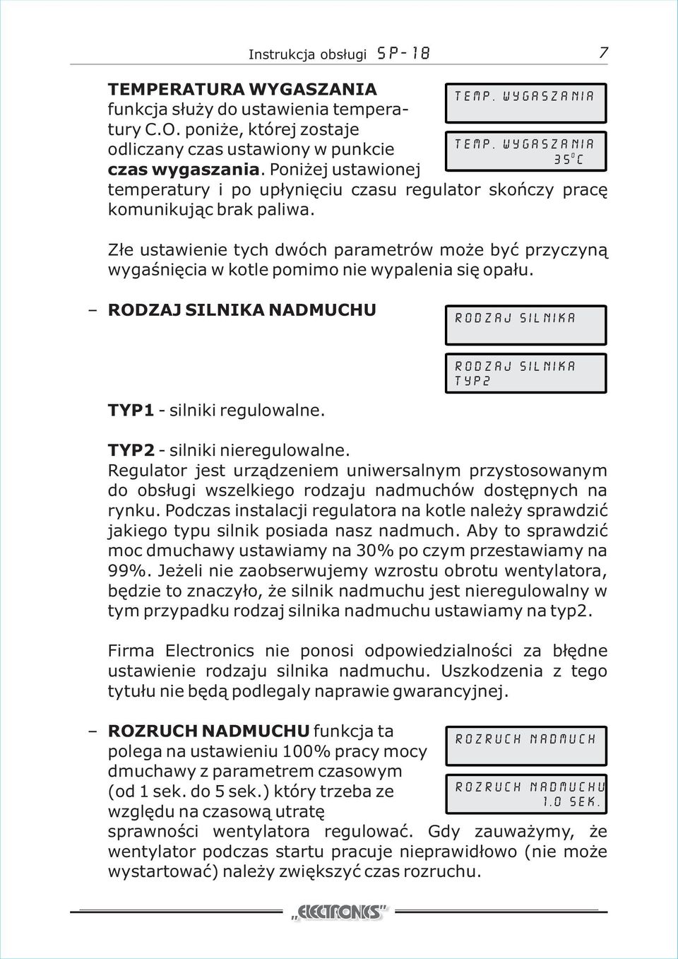 Złe ustawienie tych dwóch parametrów może być przyczyną wygaśnięcia w kotle pomimo nie wypalenia się opału. RODZAJ SILNIKA NADMUCHU rodzaj silnika rodzaj silnika typ2 TYP1 - silniki regulowalne.