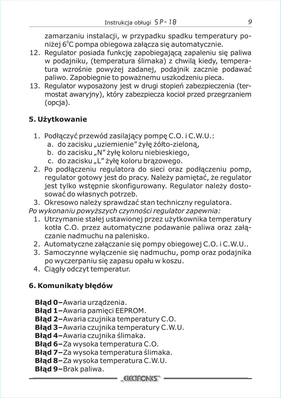 Zapobiegnie to poważnemu uszkodzeniu pieca. 13. Regulator wyposażony jest w drugi stopień zabezpieczenia (termostat awaryjny), który zabezpiecza kocioł przed przegrzaniem (opcja). 5. Użytkowanie 1.