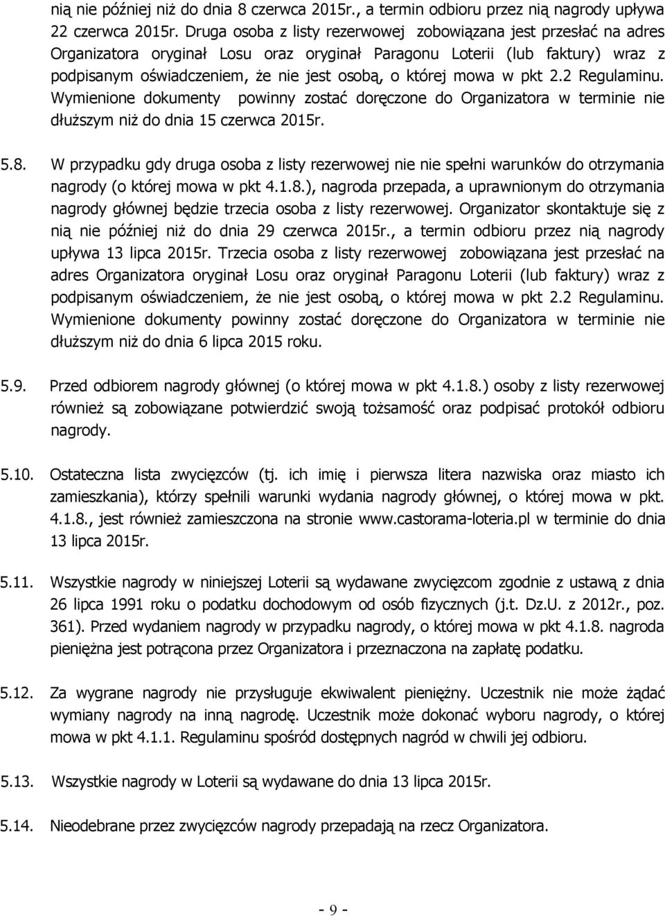 mowa w pkt 2.2 Regulaminu. Wymienione dokumenty powinny zostać doręczone do Organizatora w terminie nie dłuższym niż do dnia 15 czerwca 2015r. 5.8.