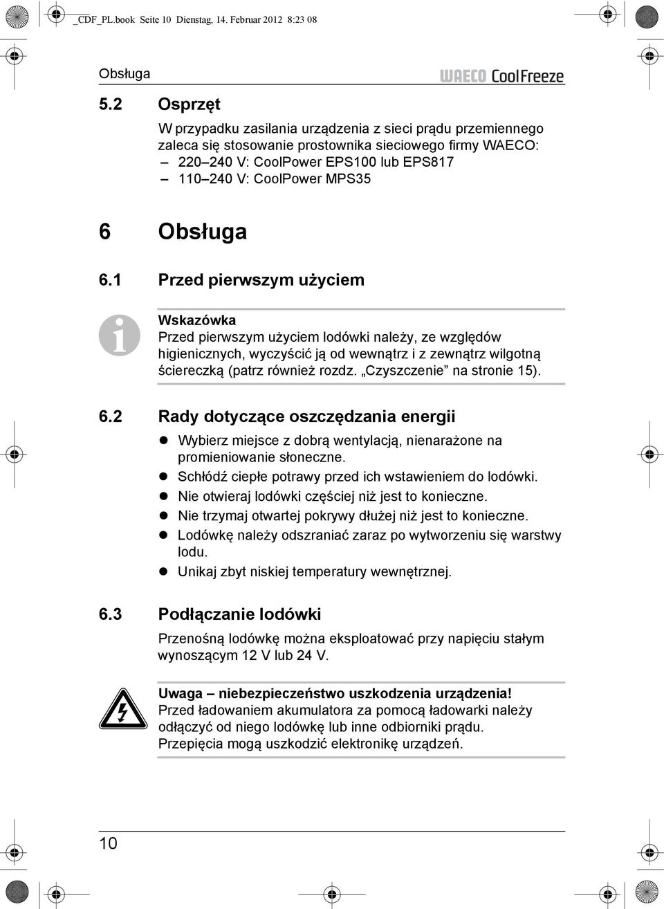 Obsługa 6.1 Przed pierwszym użyciem I Wskazówka Przed pierwszym użyciem lodówki należy, ze względów higienicznych, wyczyścić ją od wewnątrz i z zewnątrz wilgotną ściereczką (patrz również rozdz.