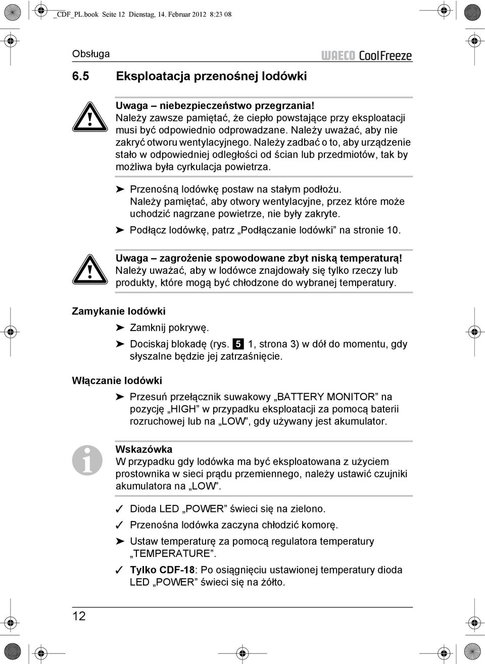 Należy zadbać o to, aby urządzenie stało w odpowiedniej odległości od ścian lub przedmiotów, tak by możliwa była cyrkulacja powietrza. Przenośną lodówkę postaw na stałym podłożu.